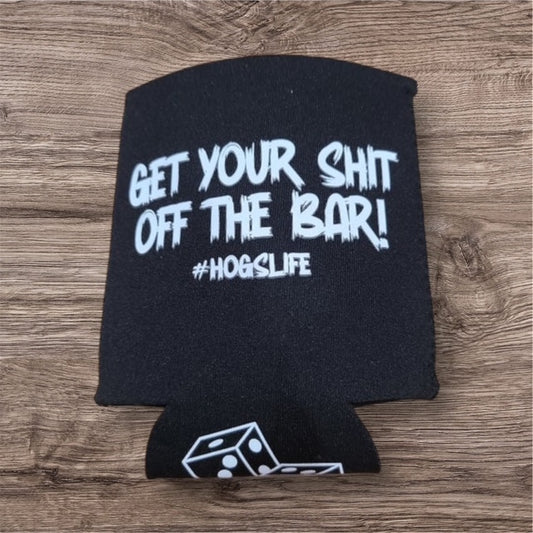 GET YOUR SHIT OFF THE BAR KOOZIE
